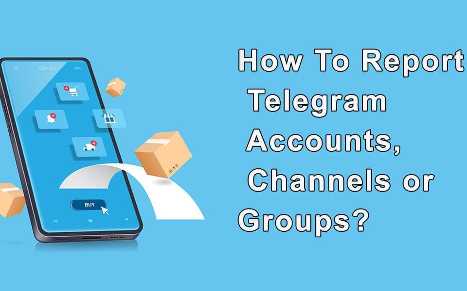 Report Telegram Accounts, Channels or Groups